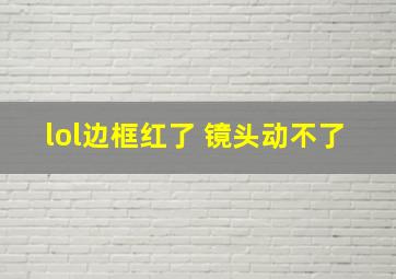 lol边框红了 镜头动不了